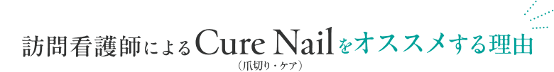 訪問看護師によるCure Nail（爪切り・ケア）をオススメする理由