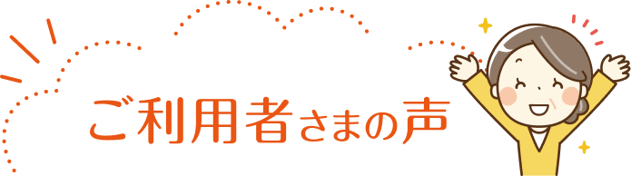 ご利用者さまの声